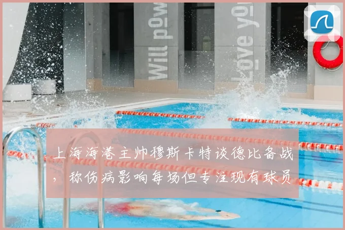 上海海港主帅穆斯卡特谈德比备战，称伤病影响每场但专注现有球员